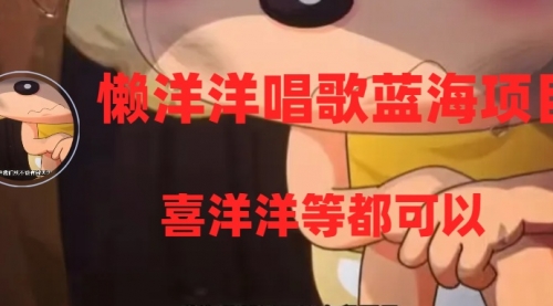 【副业项目8263期】懒洋洋唱歌蓝海项目，单条作品上10+点赞，变现稳定/快（教程+工具）-副业大全