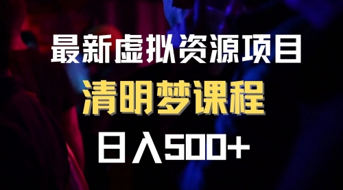 【副业项目8298期】最新虚拟资源项目 清醒梦课程 日入600+【内附1.7G资源】-副业大全