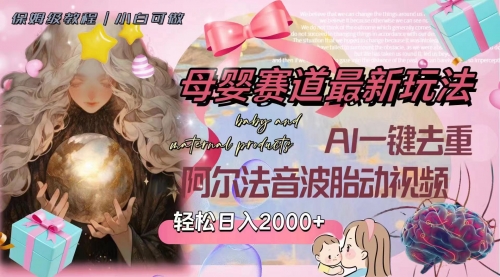 【副业项目8325期】母婴赛道最新玩法，轻松日入2000+，AI一键去重阿尔法音波胎动视频-副业大全
