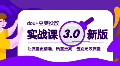 【副业项目8360期】dou+豆荚投放实战课3.0新版，让流量更精准，质量更高，告别无效流量-副业大全