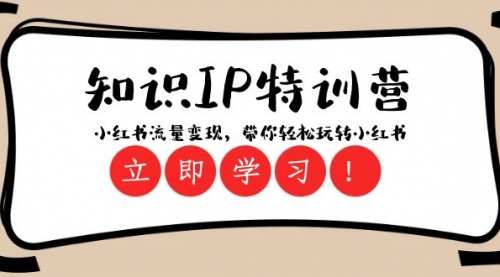 【副业项目8364期】知识IP特训营 ：小红书-流量变现，带你轻松玩转小红书（23节视频课）-副业大全