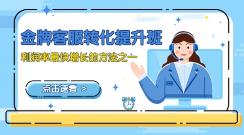 【副业项目8429期】金牌客服-转化提升班，利润率最快增长的方法之一（9节课）-副业大全