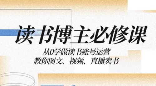 【副业项目8449期】从0学做读书账号运营：教你图文、视频、直播卖书-副业大全