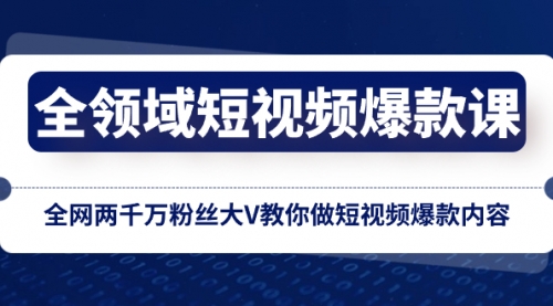 【副业项目8526期】全领域 短视频爆款课，全网两千万粉丝大V教你做短视频爆款内容-副业大全