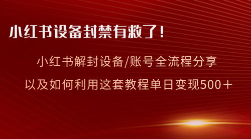 【副业项目8590期】小红书设备及账号解封全流程分享，亲测有效-副业大全