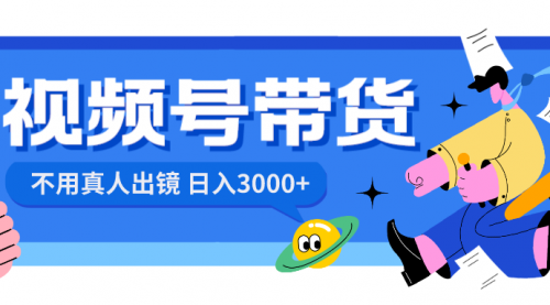 【副业项目8606期】视频号带货，日入3000+，不用真人出镜-副业大全