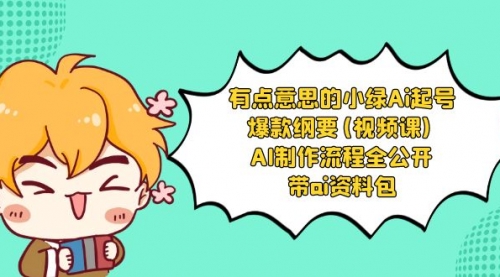 【副业项目8614期】有点意思的小绿-Ai起号爆款纲要(视频课) AI制作流程全公开，附带ai资料包-副业大全