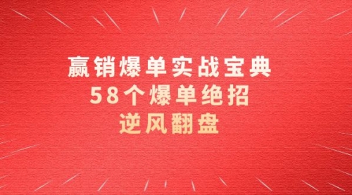 【副业项目8646期】赢销爆单实操宝典，58个爆单绝招，逆风翻盘（63节课）-副业大全