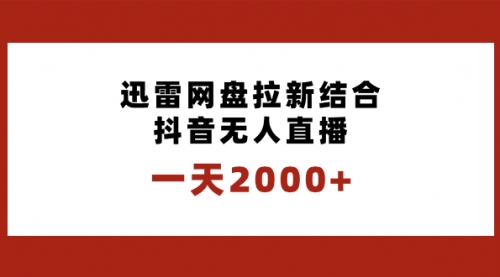 【副业项目8676期】一天2000+迅雷网盘拉新结合抖音无人直播，独创玩法保姆级教学-副业大全
