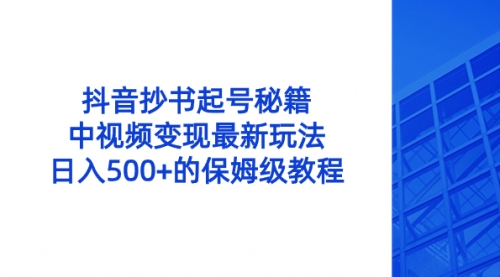 【副业8696期】抖音抄书起号秘籍，中视频变现最新玩法，日入500+的保姆级教程！-副业大全