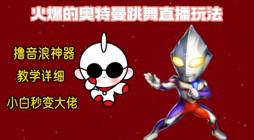 【副业8736期】最新奥特曼无人直播整蛊玩法，保姆级教学撸音浪神器-副业大全