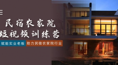 【副业8903期】民宿农家院-短视频特训营，赋能实业老板，助力民宿农家院行业（41节课）-副业大全
