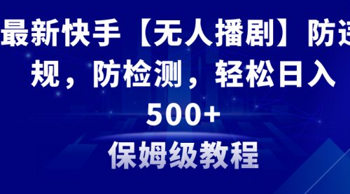 【副业8911期】最新快手【无人播剧】防违规，防检测，多种变现方式，日入500+-副业大全