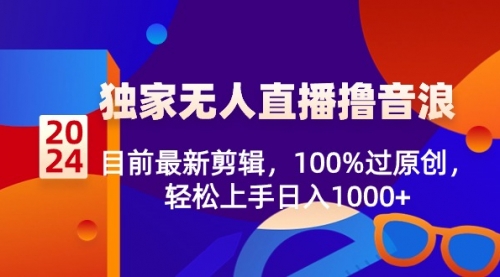 【副业8925期】2024独家无人直播撸音浪，目前最新剪辑，100%过原创-副业大全