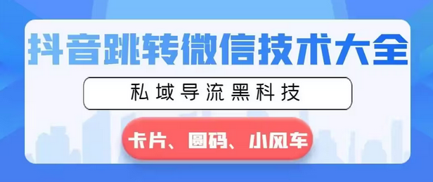 【副业8939期】抖音跳转微信技术大全，私域导流黑科技—卡片圆码小风车-副业大全