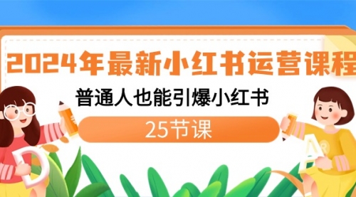 【副业8978期】2024年最新小红书运营课程：普通人也能引爆小红书（25节课）-副业大全