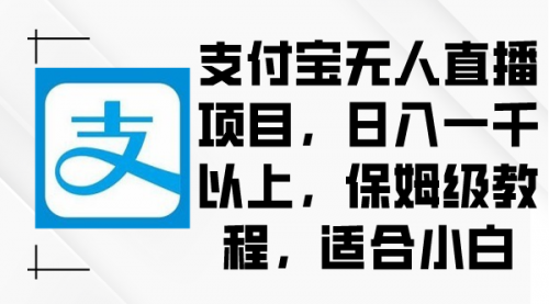 【副业9004期】支付宝无人直播项目，日入一千以上，保姆级教程-副业大全