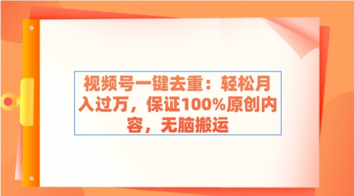 【副业9038期】视频号一键去重：轻松月入过万，保证100%原创内容，无脑搬运-副业大全