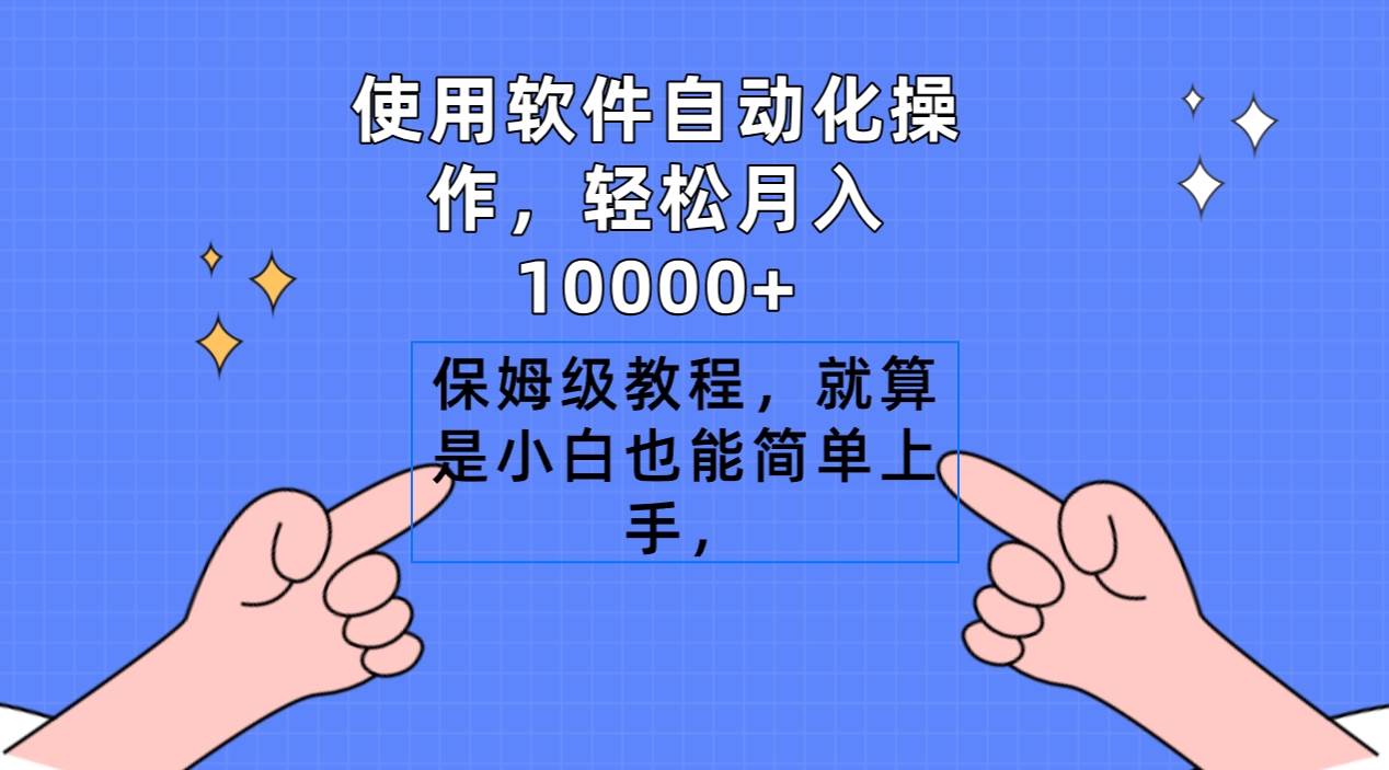 使用软件自动化操作，轻松月入10000+，保姆级教程，就算是小白也能简单上手-副业大全