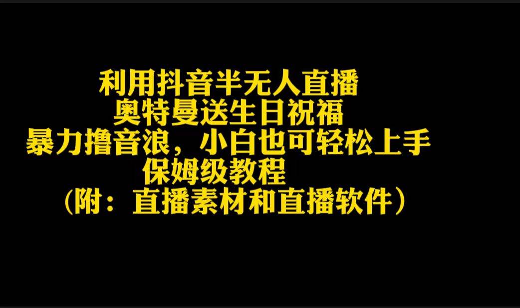 利用抖音半无人直播奥特曼送生日祝福，暴力撸音浪，小白也可轻松上手-副业大全