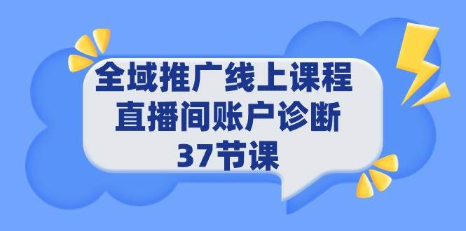 全域推广线上课程 _ 直播间账户诊断 37节课-副业大全