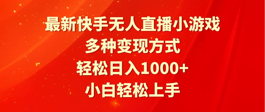最新快手无人直播小游戏，多种变现方式，轻松日入1000+小白轻松上手-副业大全