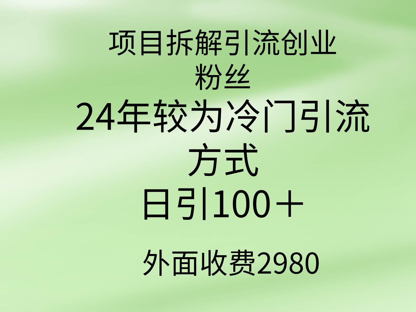 项目拆解引流创业粉丝，24年较冷门引流方式，轻松日引100＋-副业大全