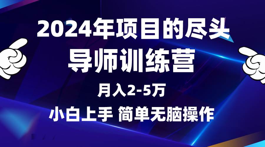 2024年做项目的尽头是导师训练营，互联网最牛逼的项目没有之一，月入3-5…-副业大全