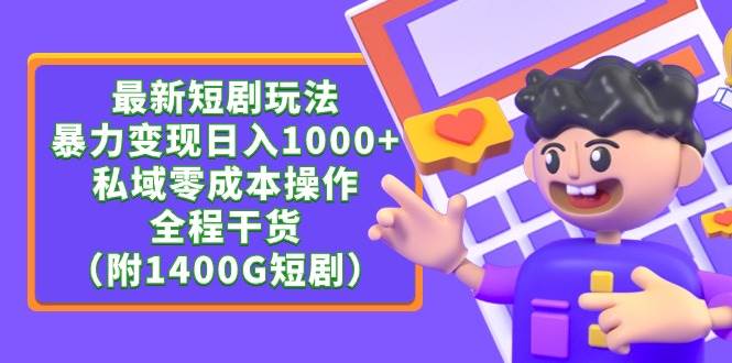 最新短剧玩法，暴力变现日入1000+私域零成本操作，全程干货（附1400G短剧）-副业大全