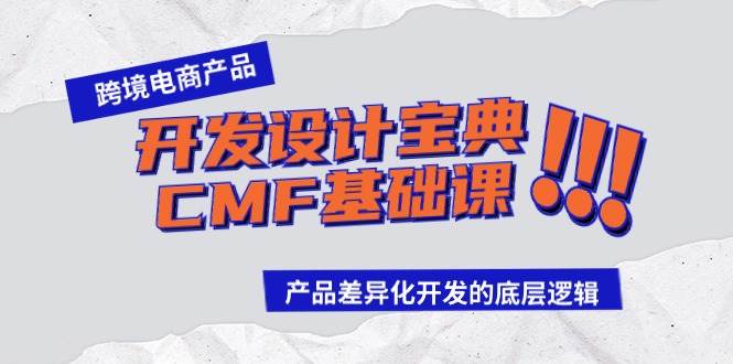 跨境电商产品开发设计宝典-CMF基础课：产品差异化开发的底层逻辑-副业大全