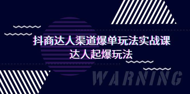 抖商达人-渠道爆单玩法实操课，达人起爆玩法（29节课）-副业大全