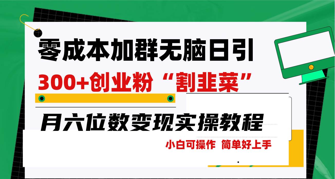 零成本加群日引300+创业粉割韭菜月六位数变现，简单无好上手！-副业大全