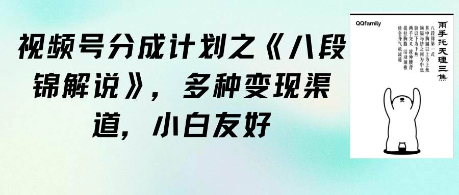 视频号分成计划之《八段锦解说》，多种变现渠道，小白友好（教程+素材）-副业大全