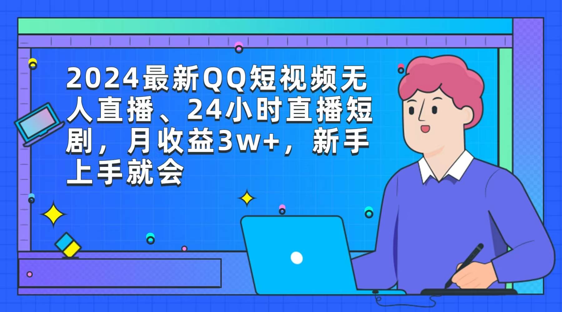 2024最新QQ短视频无人直播、24小时直播短剧，月收益3w+，新手上手就会-副业大全