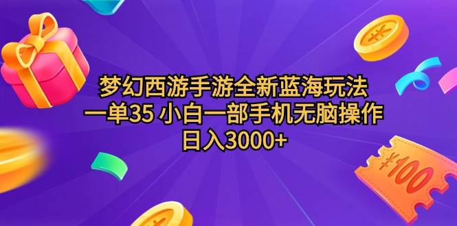 梦幻西游手游全新蓝海玩法 一单35 小白一部手机无脑操作 日入3000+轻轻…-副业大全
