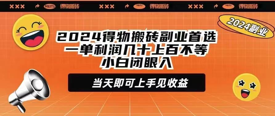 2024得物搬砖副业首选一单利润几十上百不等小白闭眼当天即可上手见收益-副业大全