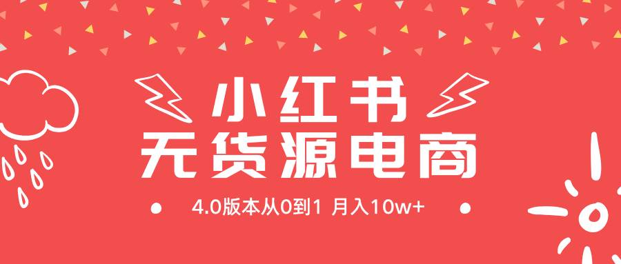 小红书无货源新电商4.0版本从0到1月入10w+-副业大全