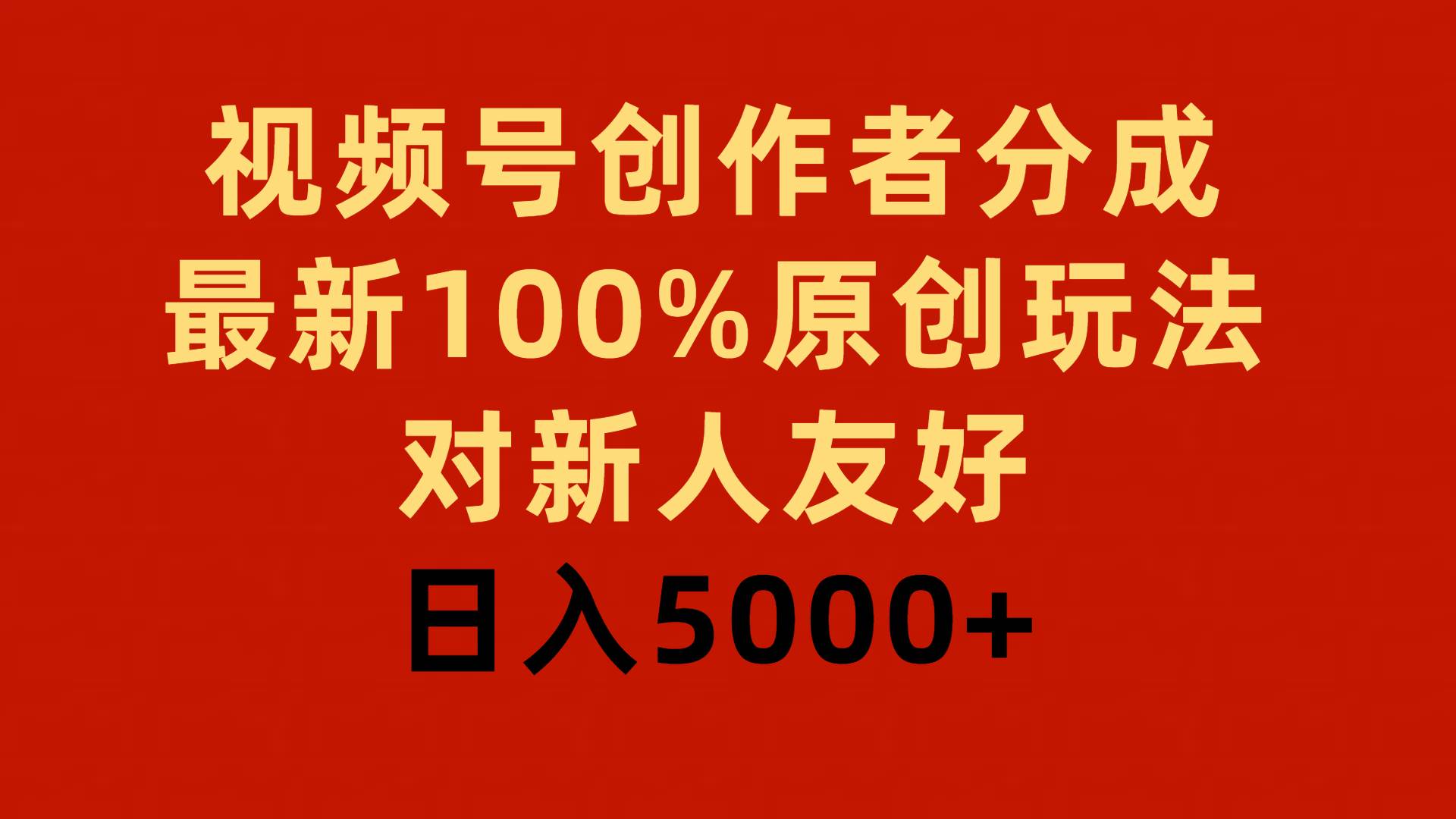 视频号创作者分成，最新100%原创玩法，对新人友好，日入5000+-副业大全