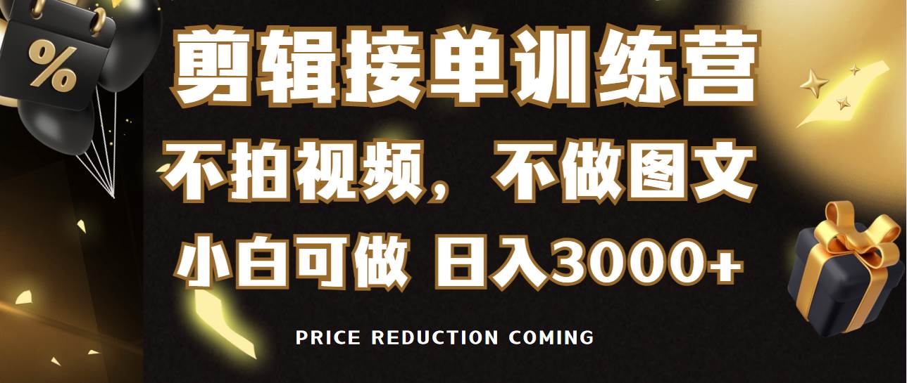 剪辑接单训练营，不拍视频，不做图文，适合所有人，日入3000+-副业大全