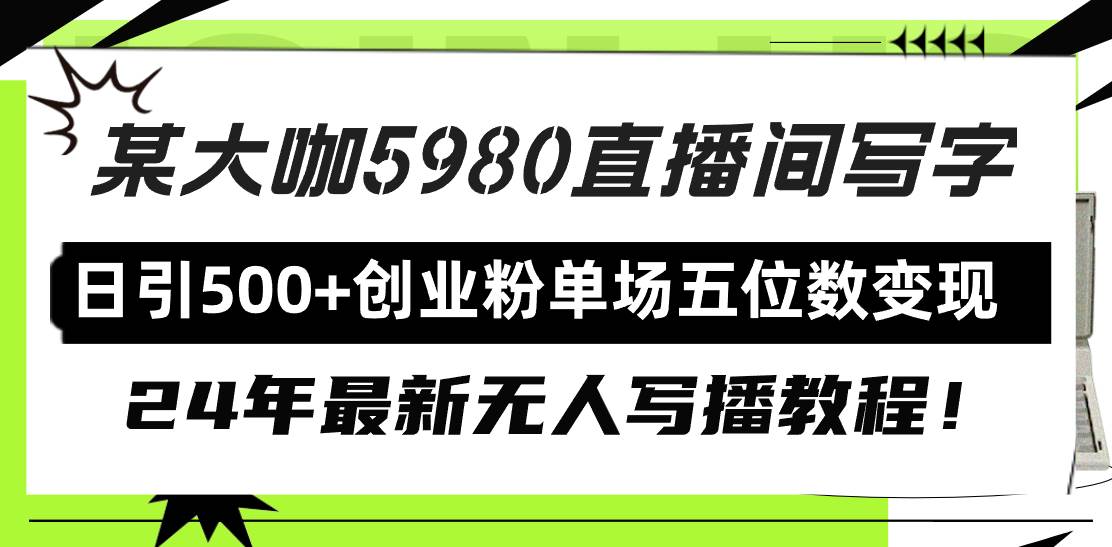 直播间写写字日引500+创业粉，24年最新无人写播教程！单场五位数变现-副业大全