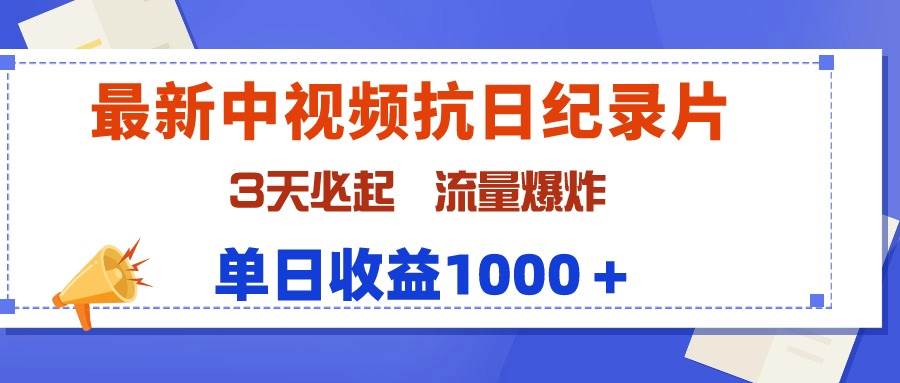 最新中视频抗日纪录片，3天必起，流量爆炸，单日收益1000＋-副业大全