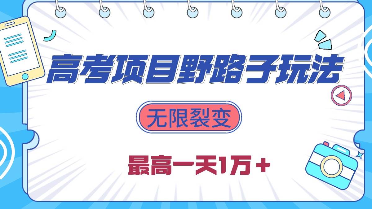 2024高考项目野路子玩法，无限裂变，最高一天1W＋！-副业大全