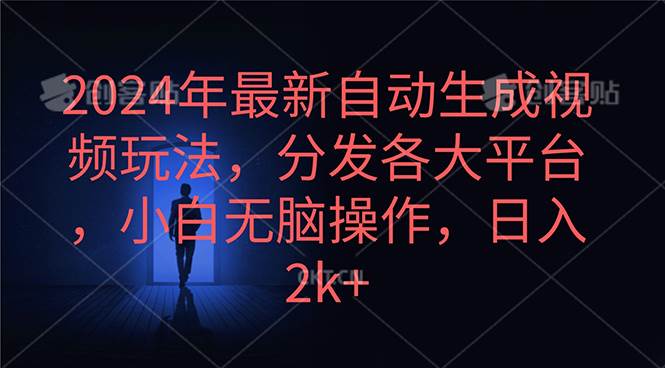2024年最新自动生成视频玩法，分发各大平台，小白无脑操作，日入2k+-副业大全