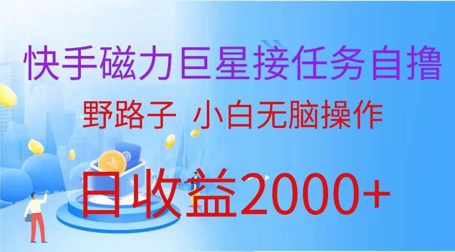 （蓝海项目）快手磁力巨星接任务自撸，野路子，小白无脑操作日入2000+-副业大全