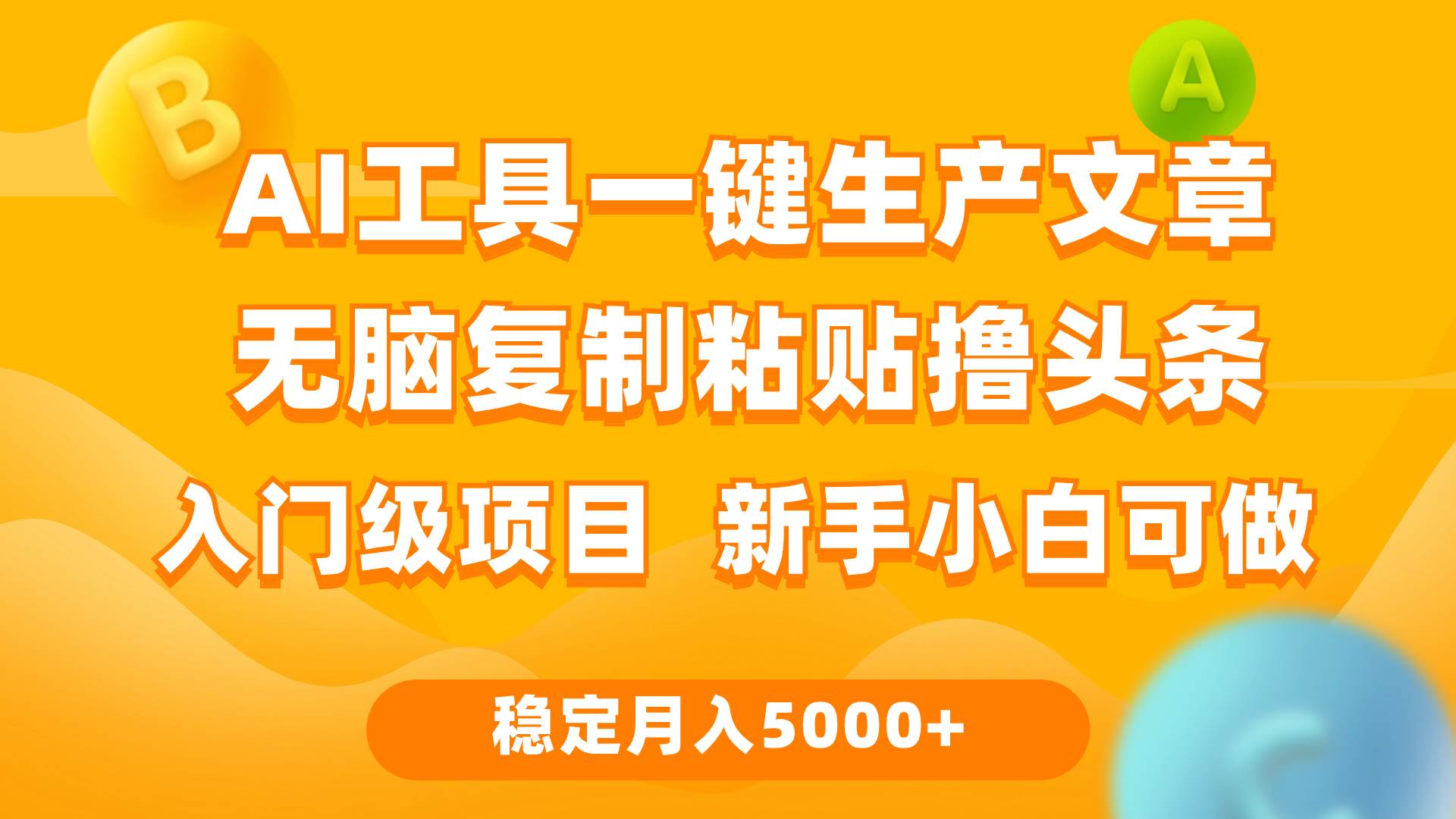 利用AI工具无脑复制粘贴撸头条收益 每天2小时 稳定月入5000+互联网入门…-副业大全