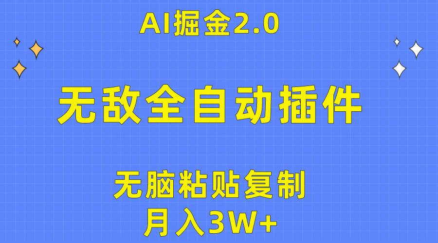 无敌全自动插件！AI掘金2.0，无脑粘贴复制矩阵操作，月入3W+-副业大全