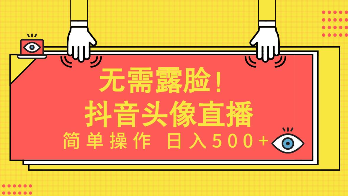 无需露脸！Ai头像直播项目，简单操作日入500+！-副业大全