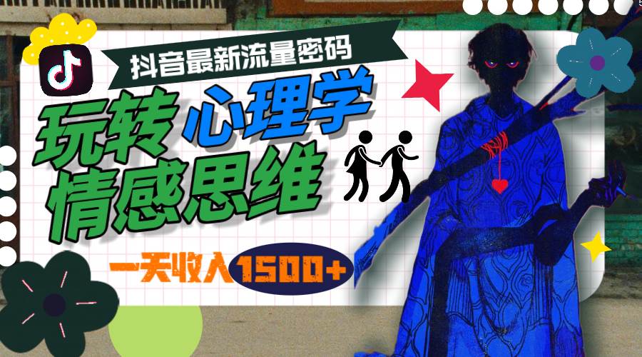 一天收入1500+，玩转心理学情感思维，抖音最新流量密码-副业大全