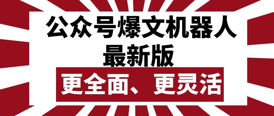 公众号流量主爆文机器人最新版，批量创作发布，功能更全面更灵活-副业大全