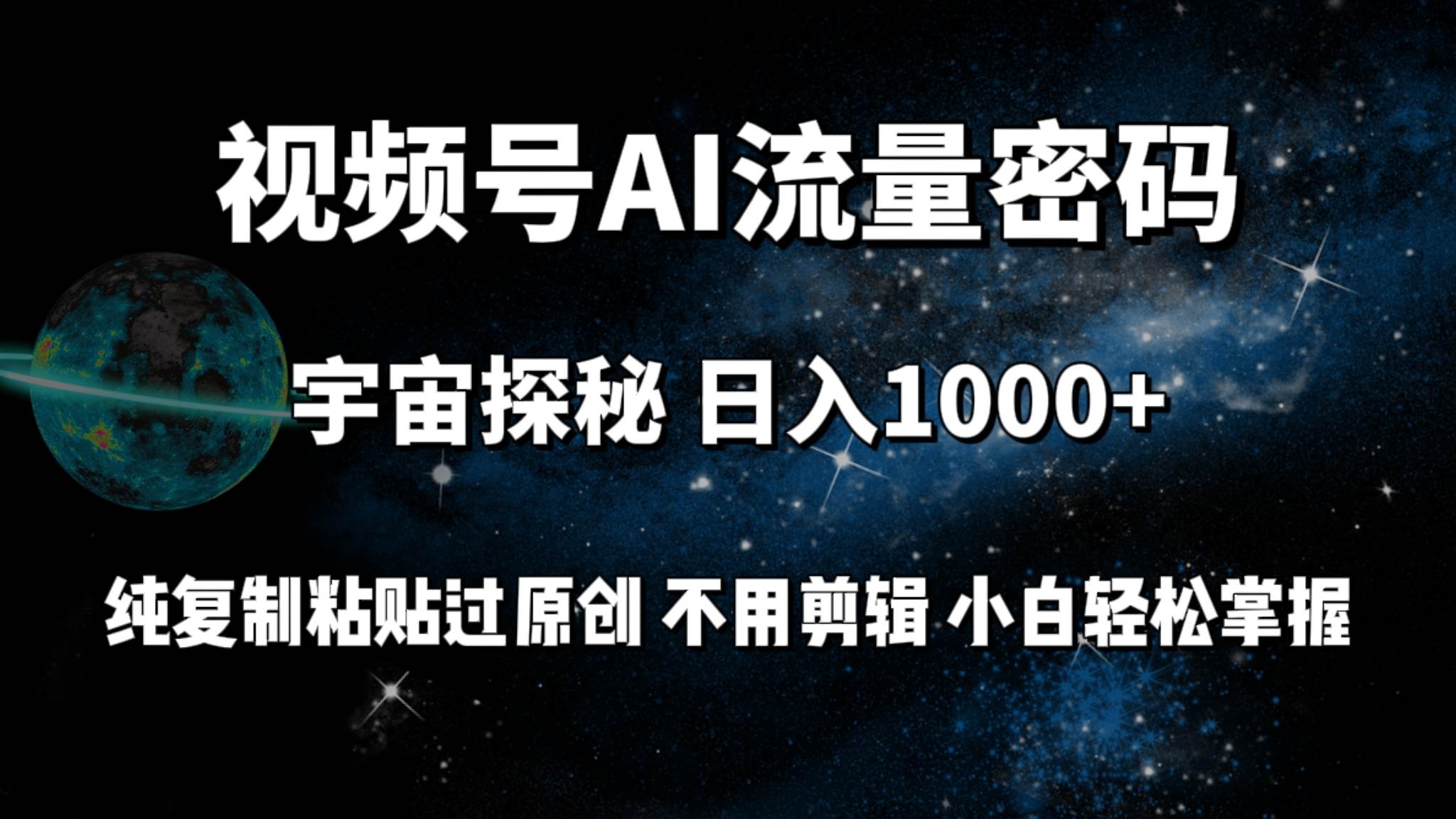 视频号流量密码宇宙探秘，日入100+纯复制粘贴原 创，不用剪辑 小白轻松上手-副业大全